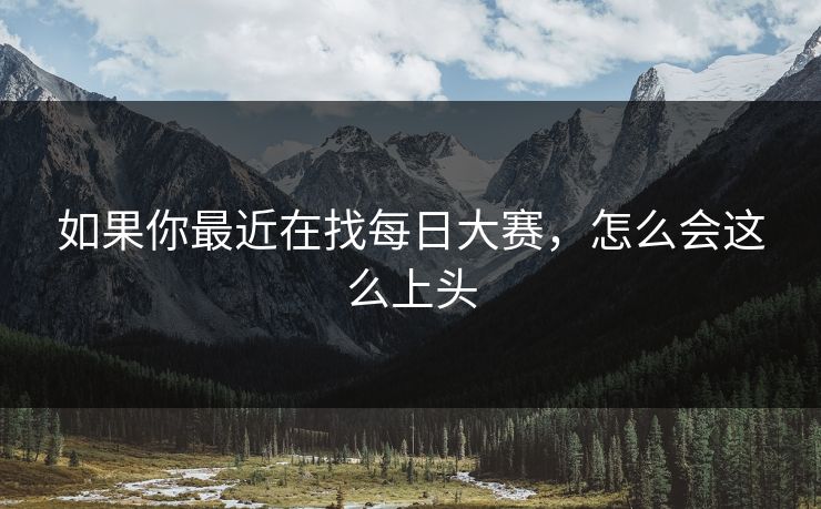 如果你最近在找每日大赛，怎么会这么上头